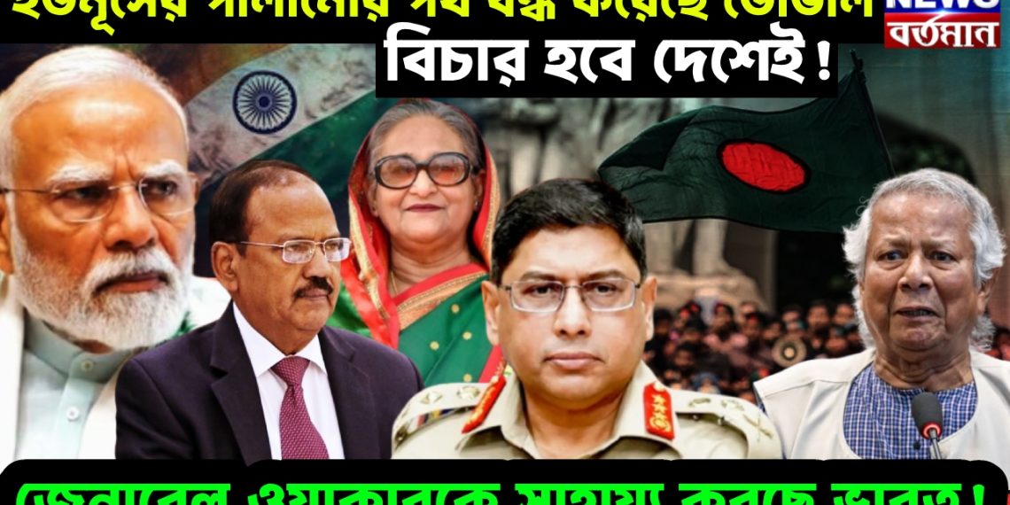 ইউনূসের পালানোর পথ বন্ধ করেছে ডোভাল, বিচার হবে দেশেই! জেনারেল ওয়াকারকে সাহায্য করছে ভারত!