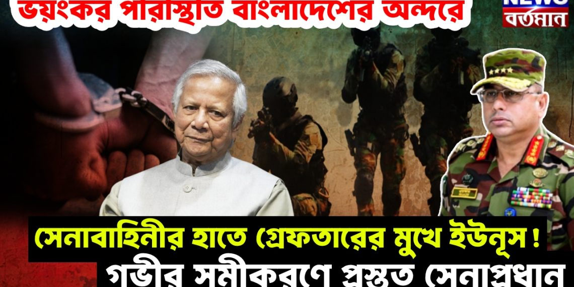 ভয়ঙ্কর পরিস্থিতি বাংলাদেশের অন্দরে। সেনাবাহিনীর হাতে গ্রেফতারের মুখে ইউনূস! গভীর সমীকরণে প্রস্তুত সেনাপ্রধান