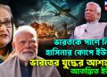 ভারতকে পাশে নিয়ে হাসিনার কোপে ইউনূস, ভারতের যুদ্ধের আশঙ্কায় আতঙ্কিত ইউনূস,