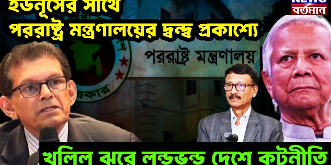 ইউনূসের সাথে পররাষ্ট্র মন্ত্রণালয়ের দ্বন্দ্ব প্রকাশ্যে, খলিল ঝরে লন্ডভন্ড দেশে কূটনীতি