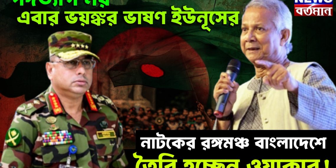 পদত্যাগ নয় এবার ভয়ঙ্কর ভাষণ ইউনূসের, নাটকের রঙ্গমঞ্চ বাংলাদেশে, তৈরি হচ্ছেন ওয়াকার!
