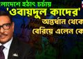 বাংলাদেশে হঠাৎ চর্চায় ‘ওবায়দুল কাদের’, অন্তর্ধান থেকে বেরিয়ে এলেন কেন?