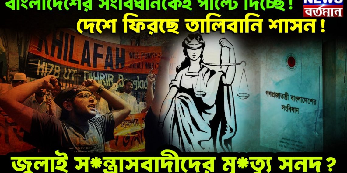 বাংলাদেশের সংবিধানকেই পাল্টে যাচ্ছে!  দেশে ফিরছে তালিবানি শাসন!  জুলাই স*ন্ত্রাসবাদীদের মৃ*ত্যু সনদ?