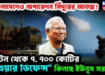 বাংলাদেশেও অপারেশন সিঁদুরের আতঙ্ক!  ব্রিটেন থেকে ৭, ৭০০ কোটির “এয়ার ডিফেন্স” কিনছে ইউনূস সরকার