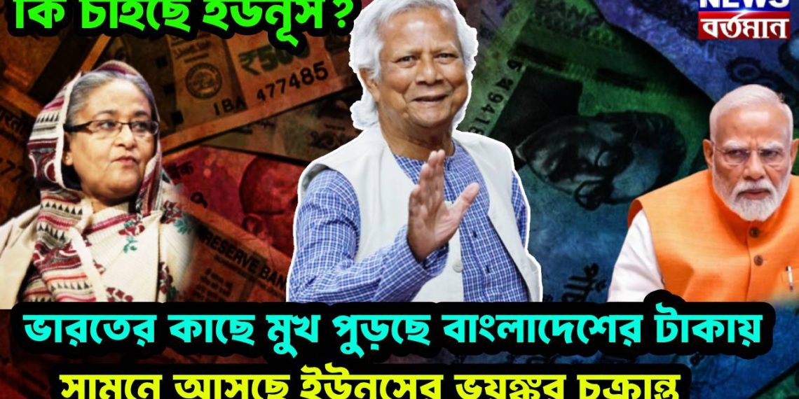 কি চাইছে ইউনূস? ভারতের কাছে মুখ পুড়ছে বাংলাদেশের টাকায়, সামনে আসছে ইউনূসের ভয়ঙ্কর চক্রান্ত