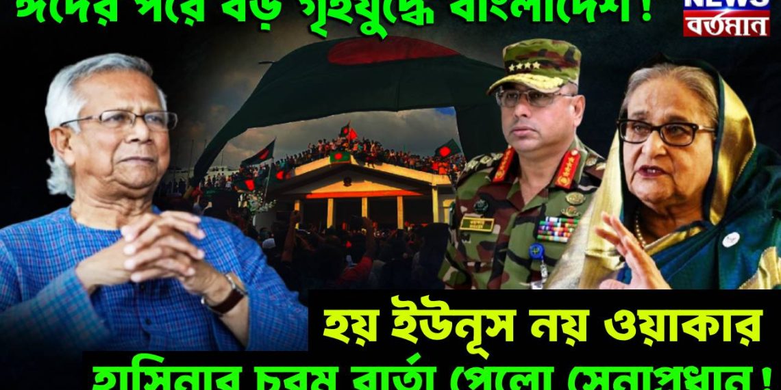 ঈদের পরে বড় গৃহযুদ্ধে বাংলাদেশ! হয় ইউনূস নয় ওয়াকার। হাসিনার চরম বার্তা পেলো সেনাপ্রধান!