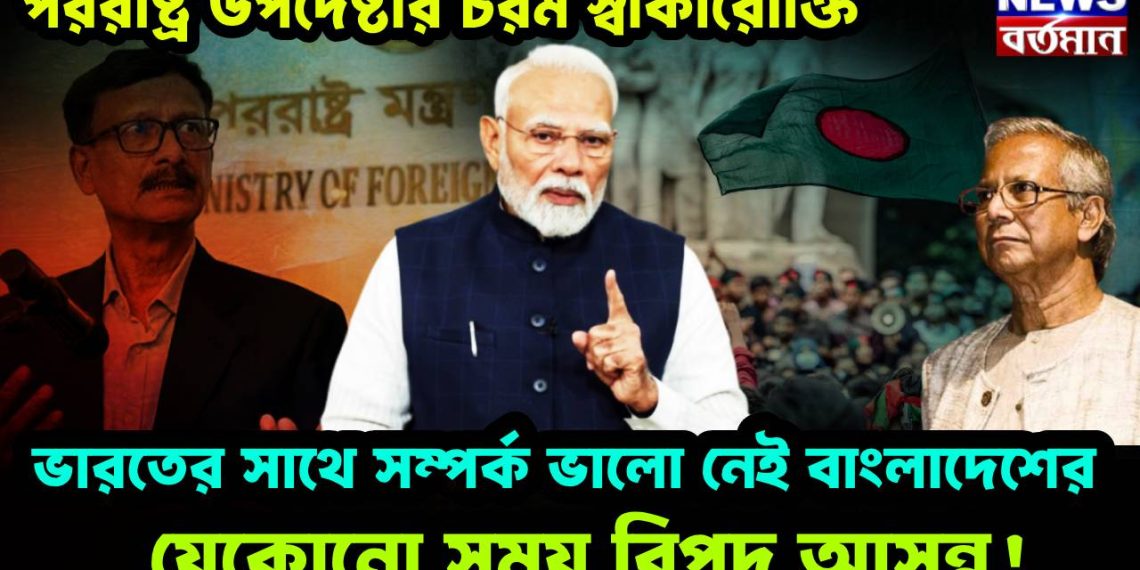 পররাষ্ট্র উপদেষ্টার চরম স্বীকারোক্তি। ভারতের সঙ্গে সম্পর্ক ভালো নেই বাংলাদেশের। যেকোনও সময় বিপদ আসন্ন!