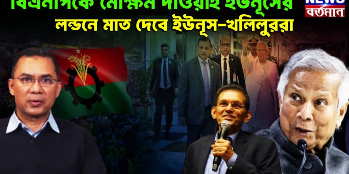 বিএনপিকে মোক্ষম দাওয়াই ইউনূসের লন্ডনে মাত দেবে ইউনূস,খলিলুররা