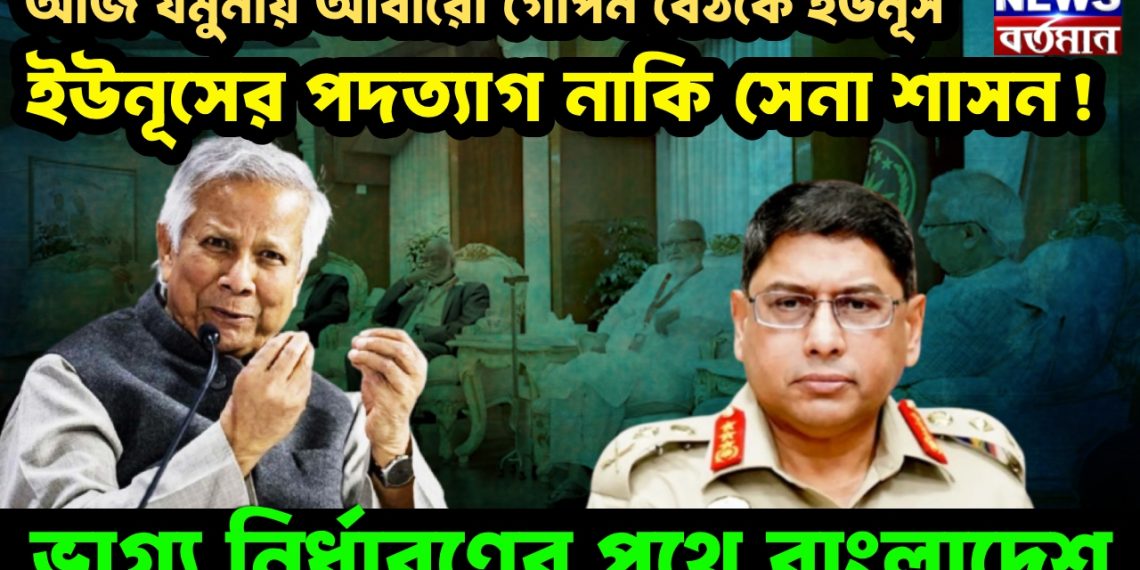 আজ যমুনায় আবারও গোপন বৈঠকে ইউনূস। ইউনূসের পদত্যাগ নাকি সেনা শাসন! ভাগ্য নির্ধারণের পথে বাংলাদেশ।