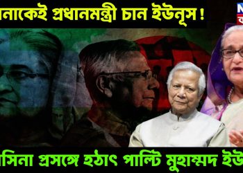 হাসিনাকেই প্রধানমন্ত্রী চান ইউনূস! হাসিনা প্রসঙ্গে হঠাৎ পাল্টি মুহাম্মদ ইউনূস