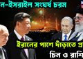 ইরান-ইসরাইল সংঘর্ষ চরম। ইরানের পাশে দাঁড়াতে প্রস্তুত চিন ও রাশিয়া!