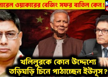 জেনারেল ওয়াকারের বেজিং সফর বাতিল কেন! খলিলুরকে কোন উদ্দেশ্যে তড়িঘড়ি চিনে পাঠাচ্ছেন ইউনূস?
