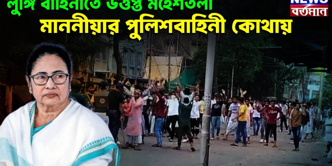 লুঙ্গি বাহিনীতে উত্তপ্ত মহেশতলা। মাননীয়ার পুলিশবাহিনী কোথায়