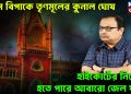 চরম বিপাকে তৃণমূলের কুনাল ঘোষ, হাইকোর্টের নির্দেশে হতে পারে আবারো জেল যাত্রা