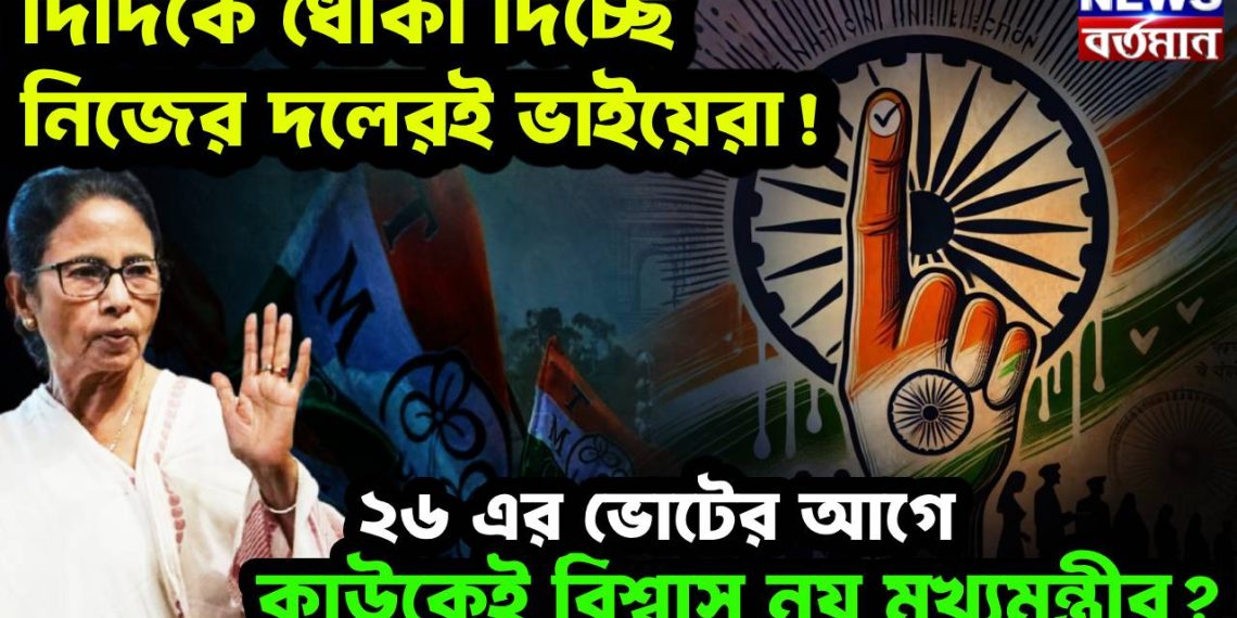 দিদিকে ধোঁকা দিচ্ছে নিজের দলেরই ভাইয়েরা! ২৬ এর ভোটের আগে কাউকেই বিশ্বাস নয় মুখ্যমন্ত্রীর?
