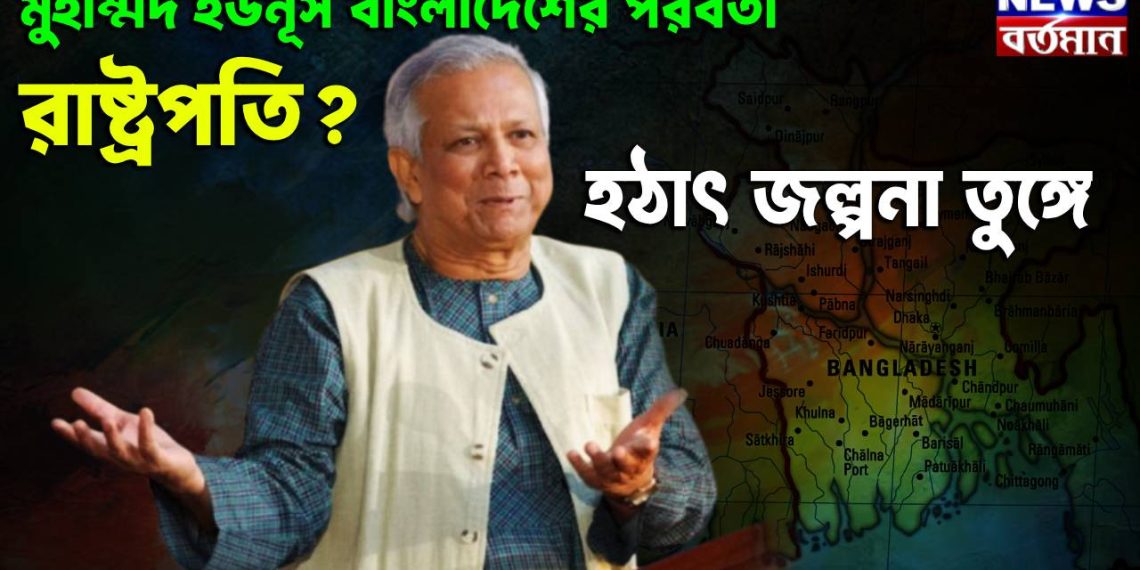 মুহাম্মদ ইউনূস বাংলাদেশের পরবর্তী রাষ্ট্রপতি? হঠাৎ জল্পনা তুঙ্গে