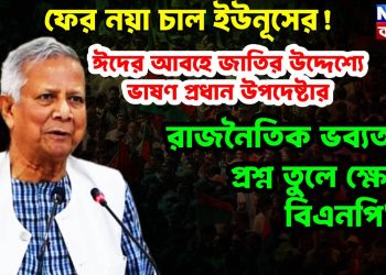 ফের নয়া চাল ইউনুসের! ঈদের আবহে জাতির উদ্দেশ্যে ভাষন প্রধান উপদেষ্টা, রাজনৈতিক ভব্যতার প্রশ্ন তুলে ক্ষোভ বিএনপি’র