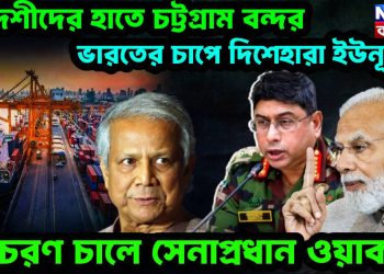 বিদেশীদের হাতে চট্টগ্রাম বন্দর। ভারতের চাপে দিশেহারা ইউনূস। চরম চালে সেনাপ্রধান ওয়াকার