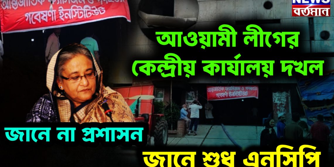 আওয়ামী লীগের কেন্দ্রীয় কার্যালয় দখল জানে না প্রশাসন, জানে শুধু এনসিপি