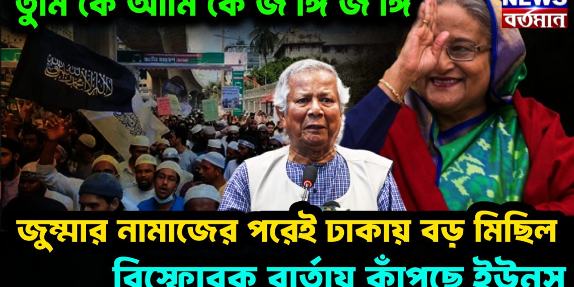 তুমি কে আমি কে জ*ঙ্গি জ*ঙ্গি। জুম্মার নামাজের পরেই ঢাকায় বড় মিছিল। বিস্ফোরক বার্তায় কাঁপছে ইউনূস