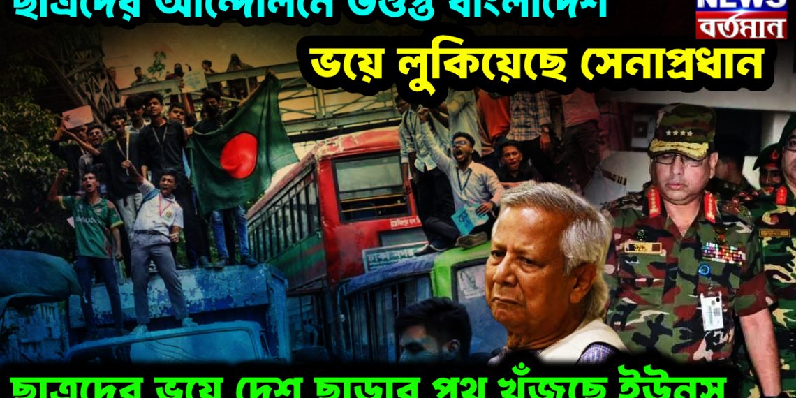 ছাত্রদের আন্দোলনে উত্তপ্ত বাংলাদেশ। ভয়ে লুকিয়েছে সেনাপ্রধান। ছাত্রদের ভয়ে দেশ ছাড়ার পথ খুঁজছে ইউনূস