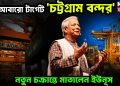 আবারো টার্গেট ‘চট্টগ্রাম বন্দর’। নতুন চক্রান্তে মাতালেন ইউনূস
