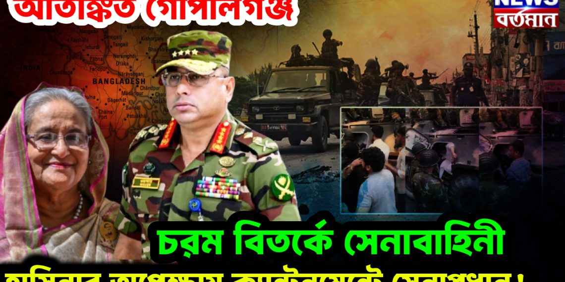 আতঙ্কিত গোপালগঞ্জ।  চরম বিতর্কে সেনাবাহিনী।  হাসিনার অপেক্ষায় ক্যান্টনমেন্টে সেনাপ্রধান!