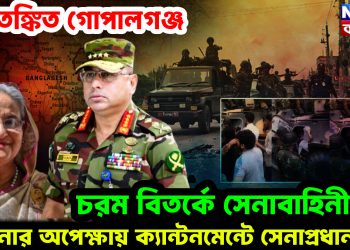 আতঙ্কিত গোপালগঞ্জ।  চরম বিতর্কে সেনাবাহিনী।  হাসিনার অপেক্ষায় ক্যান্টনমেন্টে সেনাপ্রধান!