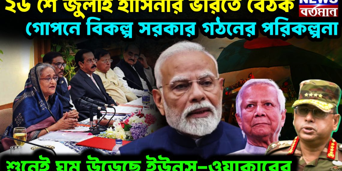 ২৬ শে জুলাই হাসিনার ভারতে বৈঠক। গোপনে বিকল্প সরকার গঠনের পরিকল্পনা। শুনেই ঘুম উড়েছে ইউনূস-ওয়াকারের