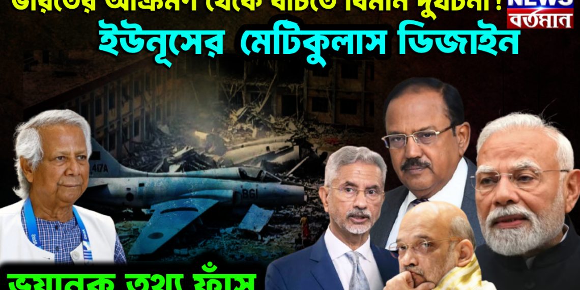 ভারতের আক্রমণ থেকে বাঁচতে বিমান দুর্ঘটনা! ইউনূসের মেটিকুলাস ডিজাইন। ভয়ানক তথ্য ফাঁস