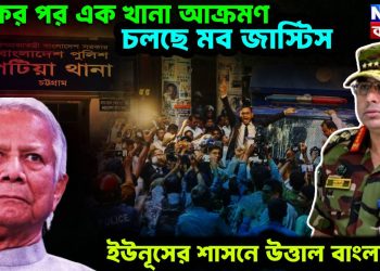 একের পর এক থানা আক্রমণ, চলছে মব জাস্টিস, ইউনূসের শাসনে উত্তাল বাংলাদেশ