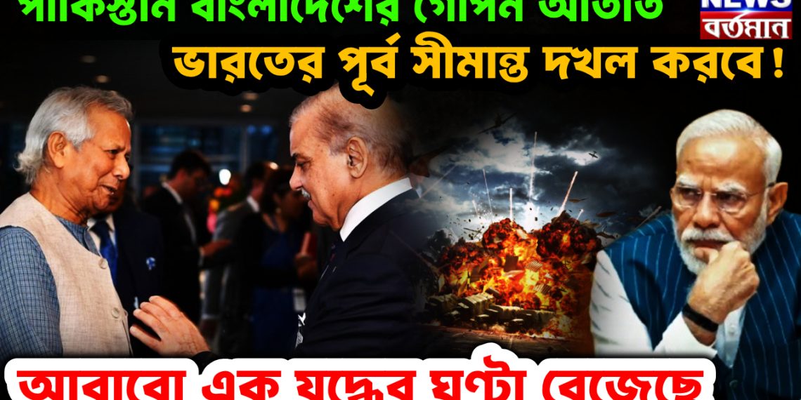 পাকিস্তান বাংলাদেশের গোপন আঁতাত। ভারতের পূর্ব সীমান্ত দখল করবে! আবারও এক যুদ্ধের ঘণ্টা বেজেছে