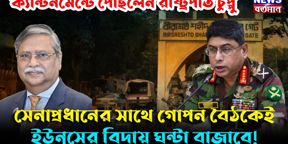 ক্যান্টনমেন্টে পৌঁছলেন রাষ্ট্রপতি চুপ্পু, সেনাপ্রধানের সাথে গোপন বৈঠকেই ইউনূসের বিদায় ঘন্টা বাজাবে!