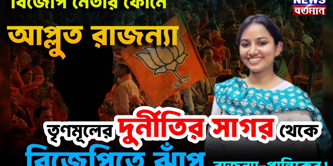 বিজেপি নেতার ফোনে আপ্লুত রাজন্যা। তৃণমূলের দুর্নীতির সাগর থেকে বিজেপিতে ঝাঁপ রাজন্যা-প্রান্তিকের!