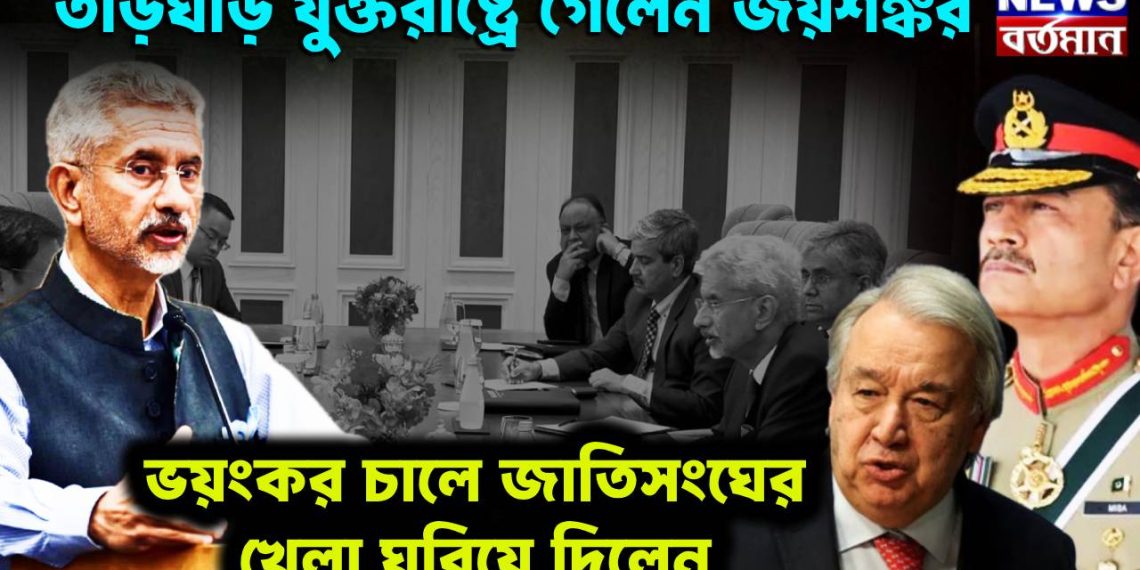 তড়িঘড়ি যুক্তরাষ্ট্রে গেলেন জয়শঙ্কর, ভয়ংকর চালে জাতিসংঘের খেলা ঘুরিয়ে দিলেন