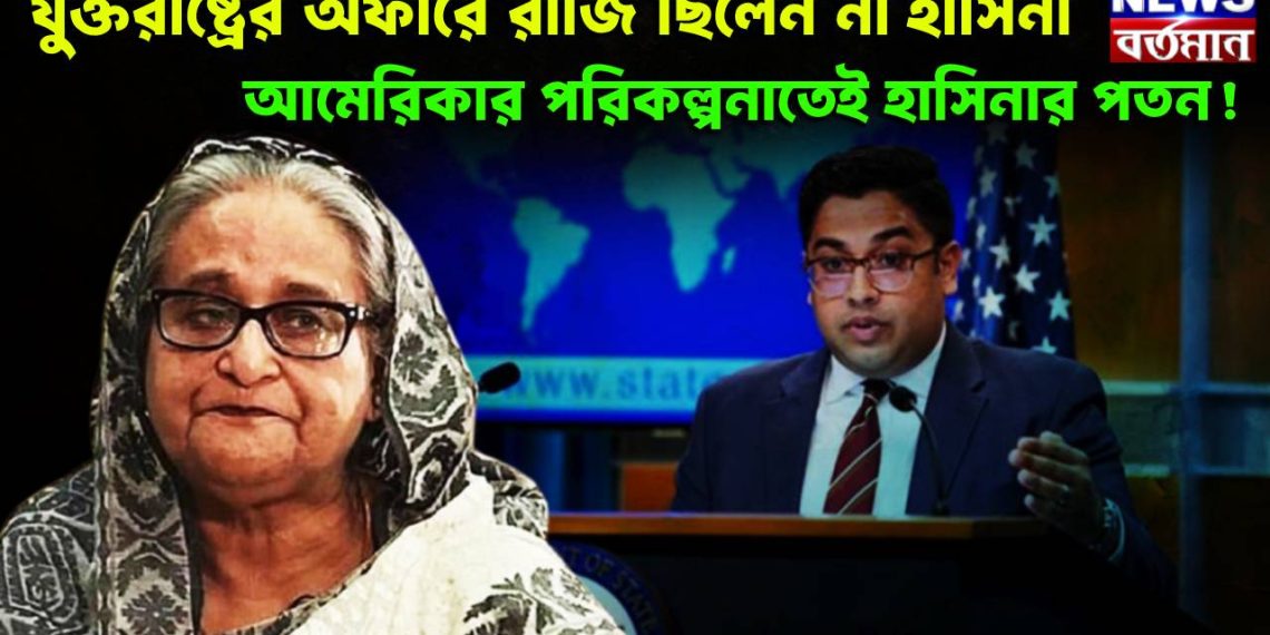 যুক্তরাষ্ট্রের অফারে রাজি ছিলেন না হাসিনা। আমেরিকার পরিকল্পনাতেই হাসিনার পতন!