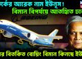 বিতর্কের আরেক নাম ইউনূস! বিমান বিপর্যয়ে আতঙ্কিত ঢাকা। এবার বিতর্কিত বোয়িং বিমান কিনছে ইউনূস