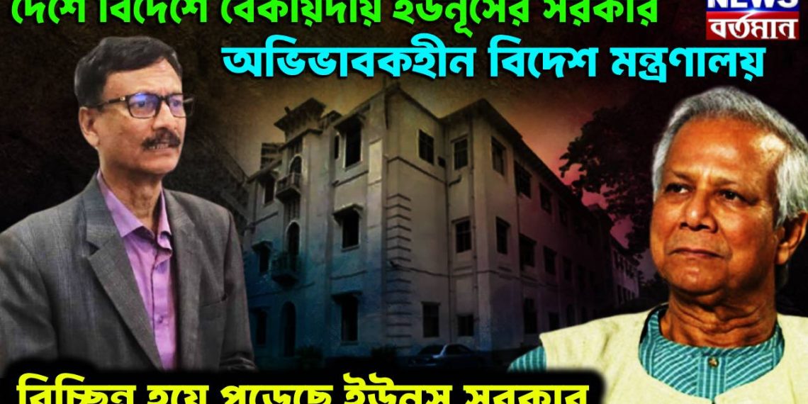 দেশে বিদেশে বেকায়দায় ইউনূসের সরকার। অভিভাবকহীন বিদেশ মন্ত্রণালয়। বিচ্ছিন্ন হয়ে পড়েছে ইউনূস সরকার