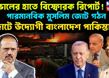 ডোভালের হাতে বিস্ফোরক রিপোর্ট! পারমানবিক মুসলিম জোট গঠন জোটে উদ্যোগী বাংলাদেশ পাকিস্তান