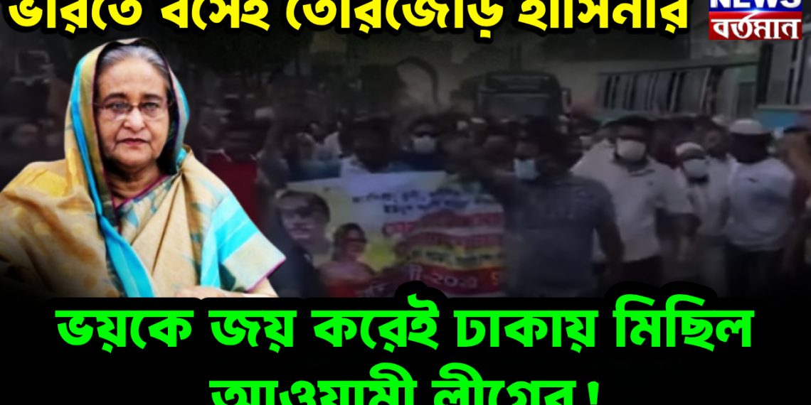 ভারতে বসেই তোরজোড় হাসিনার  ভয়কে জয় করেই ঢাকায় মিছিল আওয়ামী লীগের!