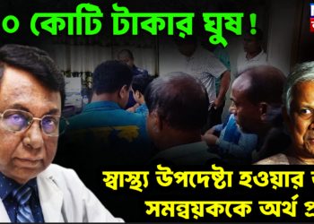 ২০০ কোটি টাকার ঘুষ! স্বাস্থ্য উপদেষ্টা হওয়ার জন্য সমন্বয়ককে অর্থ প্রদান