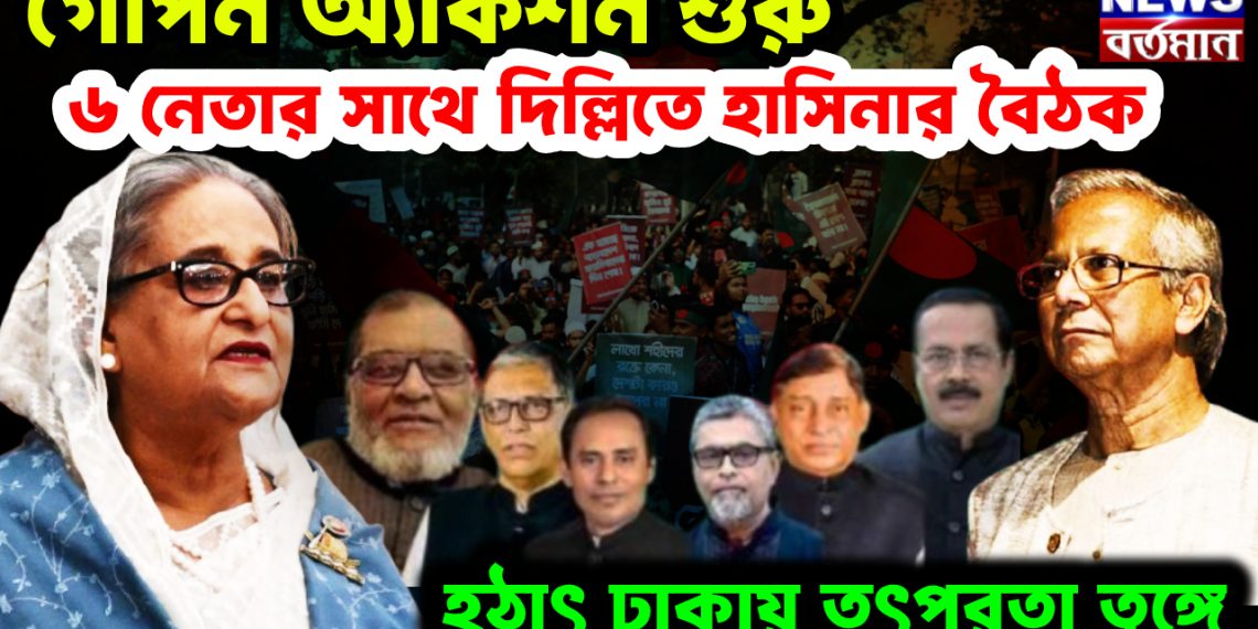 গোপন অ্যাকশন শুরু। ৬ নেতার সঙ্গে দিল্লিতে হাসিনার বৈঠক। হঠাৎ ঢাকায় তৎপরতা তুঙ্গে