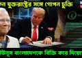 মার্কিন যুক্তরাষ্ট্রের সঙ্গে গোপন চুক্তি ডঃ ইউনূস বাংলাদেশকে বিক্রি করে দিয়েছেন!