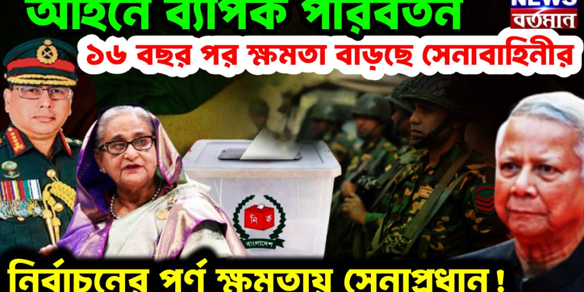 আইনে ব্যাপক পরিবর্তন। ১৬ বছর পর ক্ষমতা বাড়ছে সেনাবাহিনীর। নির্বাচনের পূর্ণ ক্ষমতায় সেনাপ্রধান!