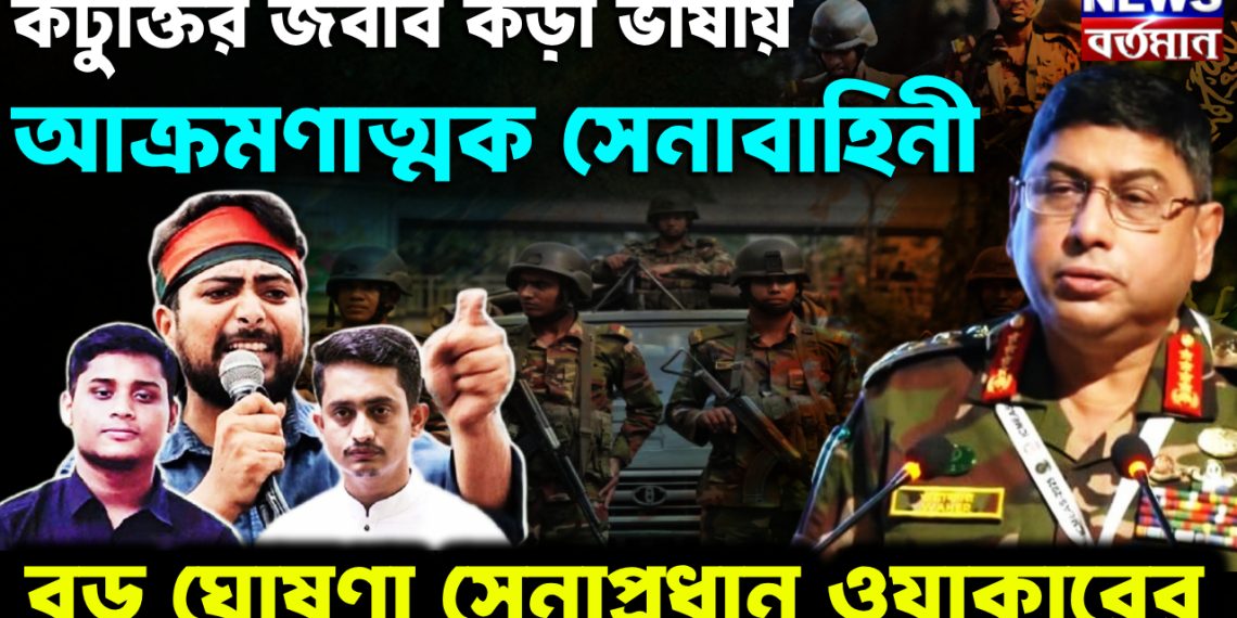 কটুক্তির জবাব কড়া ভাষায় আক্রমণাত্মক সেনাবাহিনী বড় ঘোষণা সেনাপ্রধান ওয়াকারের