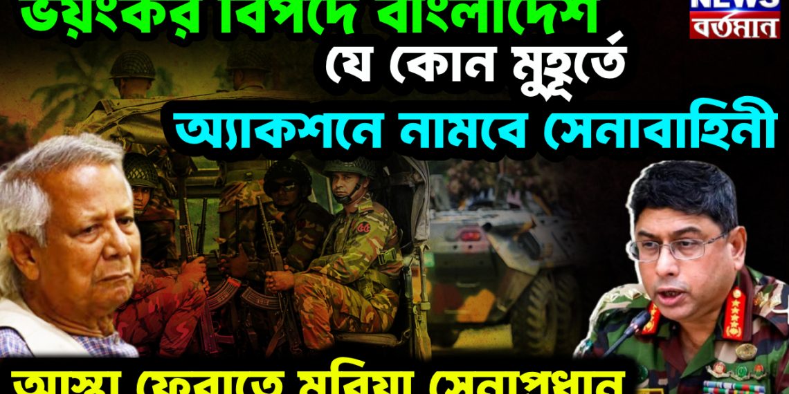 ভয়ংকর বিপদে বাংলাদেশ। যে কোন মুহূর্তে অ্যাকশনে নামবে সেনাবাহিনী। আস্থা ফেরাতে মরিয়া সেনাপ্রধান
