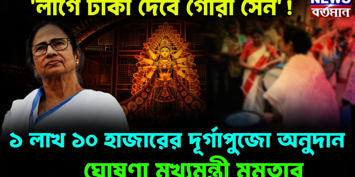 ‘লাগে টাকা দেবে গৌরী সেন’! ১ লাখ ১০ হাজারের দূর্গাপুজো অনুদান। ঘোষণা মুখ্যমন্ত্রী মমতার