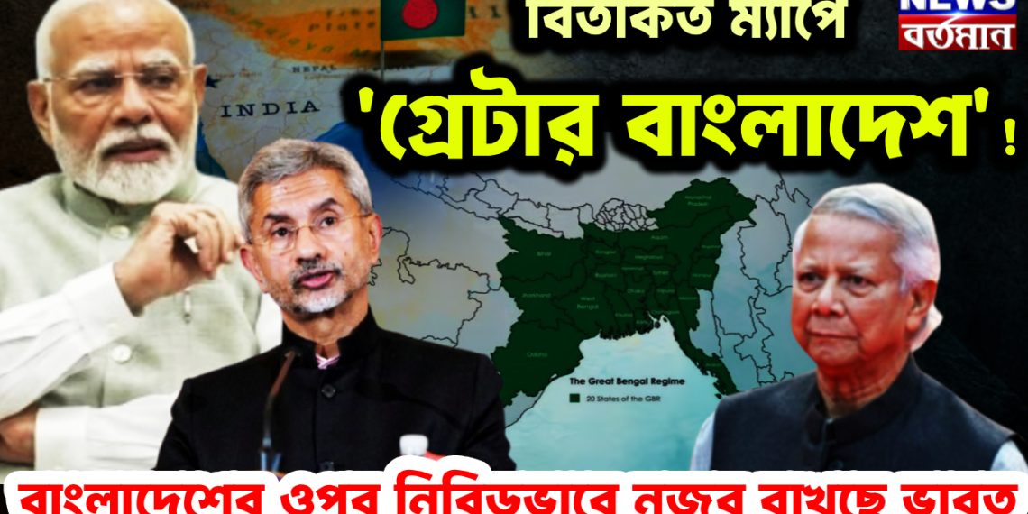 বিতর্কিত ম্যাপে ‘গ্রেটার বাংলাদেশ’! বাংলাদেশের ওপর নিবিড়ভাবে নজর রাখছে ভারত