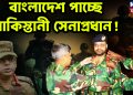 বাংলাদেশ পাচ্ছে পাকিস্তানী সেনাপ্রধান!