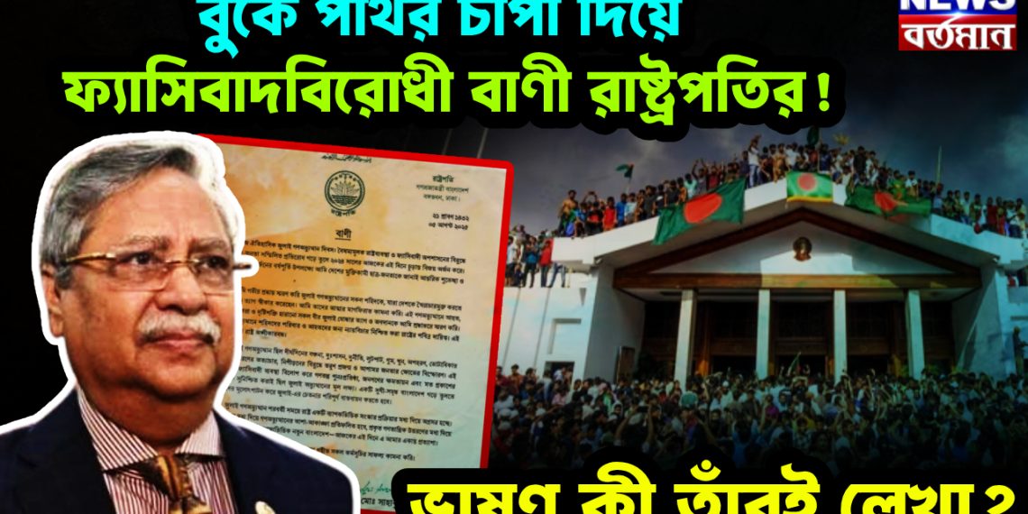 বুকে পাথর চাপা দিয়ে ফ্যাসিবাদবিরোধী বাণী রাষ্ট্রপতির!  ভাষণ কী তাঁরই লেখা?